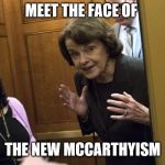 Sneaky Diane Feinstein | MEET THE FACE OF; THE NEW MCCARTHYISM | image tagged in sneaky diane feinstein | made w/ Imgflip meme maker