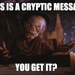 Confused Cryptkeeper | THIS IS A CRYPTIC MESSAGE; YOU GET IT? | image tagged in confused cryptkeeper | made w/ Imgflip meme maker