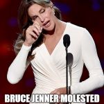 Caitlyn Jenner | #ME TOO; BRUCE JENNER MOLESTED ME FOR ALMOST 60 YEARS | image tagged in caitlyn jenner | made w/ Imgflip meme maker