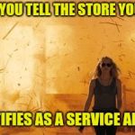 Walk from Burning  | WHEN YOU TELL THE STORE YOUR PET; IDENTIFIES AS A SERVICE ANIMAL | image tagged in walk from burning | made w/ Imgflip meme maker