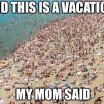diary of a wimpy kid meme | AND THIS IS A VACATION; MY MOM SAID | image tagged in diary of a wimpy kid meme | made w/ Imgflip meme maker
