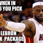 lebron james | WHEN IN 2K19 YOU PICK; A LEBRON DUNK 
PACKAGE | image tagged in lebron james | made w/ Imgflip meme maker