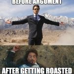 Before After Tony Stark | BEFORE ARGUMENT; AFTER GETTING ROASTED | image tagged in before after tony stark | made w/ Imgflip meme maker