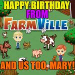 REAL FARMVILLE | HAPPY BIRTHDAY; FROM; AND US TOO, MARY! | image tagged in real farmville | made w/ Imgflip meme maker