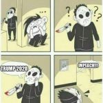 serial killer  | IMPEACH!!! TRUMP 2020 | image tagged in serial killer | made w/ Imgflip meme maker