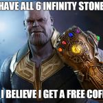 Thanos's meal deal | I HAVE ALL 6 INFINITY STONES; SO I BELIEVE I GET A FREE COFFEE | image tagged in thanos,funny,avengers infinity war,infinity rings,mcdonalds,coffee | made w/ Imgflip meme maker