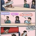 Boardroom Meeting Suggestion 2 | WE NEED CHARACTERS; NINTENDO; MAGIKOOPA; TOADETTE; PINK GOLD PEACH; THATS THE BEST IDEA EVER; NINTENDO | image tagged in boardroom meeting suggestion 2 | made w/ Imgflip meme maker