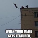 Might as well kill myself now | WHEN YOUR MEME GETS FEATURED, BUT YOU FOUND A TYPO | image tagged in might as well kill myself now | made w/ Imgflip meme maker