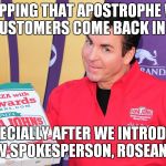 Racism: It's Not Just For Ambien Users And Apostrophe's Any More.. | DROPPING THAT APOSTROPHE WILL MAKE CUSTOMERS COME BACK IN DROVES; ESPECIALLY AFTER WE INTRODUCE OUR NEW SPOKESPERSON, ROSEANNE BARR | image tagged in papa john's | made w/ Imgflip meme maker