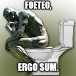 Stink | FOETEO, ERGO SUM. | image tagged in rodin's thinker toilet | made w/ Imgflip meme maker