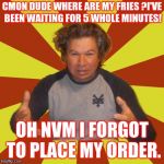 Crazy Hispanic Man | CMON DUDE WHERE ARE MY FRIES
?I'VE BEEN WAITING FOR 5 WHOLE MINUTES! OH NVM I FORGOT TO PLACE MY ORDER. | image tagged in memes,crazy hispanic man | made w/ Imgflip meme maker