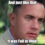 Forest Gump | And just like that; It was Fall in Ohio! | image tagged in forest gump | made w/ Imgflip meme maker