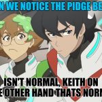 Mad voltron | WELL CAN WE NOTICE THE PIDGE BEING MAD; ISN'T NORMAL, KEITH ON THE OTHER HAND THATS NORMAL | image tagged in mad voltron | made w/ Imgflip meme maker