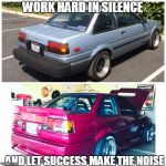 Before and After | WORK HARD IN SILENCE; AND LET SUCCESS MAKE THE NOISE | image tagged in before and after | made w/ Imgflip meme maker
