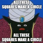 Mr. Popo can't even... | ALL THESE SQUARES MAKE A CIRCLE; ALL THESE SQUARES MAKE A CIRCLE | image tagged in mr popo can't even | made w/ Imgflip meme maker