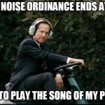 Mayhem Lawnmower | LOCAL NOISE ORDINANCE ENDS AT 6 AM; TIME TO PLAY THE SONG OF MY PEOPLE | image tagged in mayhem lawnmower | made w/ Imgflip meme maker