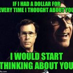 A penny for your thoughts... | IF I HAD A DOLLAR FOR EVERY TIME I THOUGHT ABOUT YOU; I WOULD START THINKING ABOUT YOU | image tagged in memes,will ferrell,lynch1979,lol | made w/ Imgflip meme maker