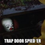 Bad Puns Are Bad | TRAP DOOR SPIED ‘ER | image tagged in it clown in sewer,memes,bad pun,bad puns are bad | made w/ Imgflip meme maker