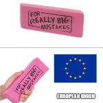For really big mistakes | EUROPEAN UNION | image tagged in for really big mistakes | made w/ Imgflip meme maker