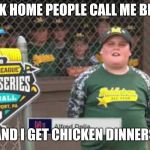 Big Al | BACK HOME PEOPLE CALL ME BIG AL; AND I GET CHICKEN DINNERS | image tagged in big al | made w/ Imgflip meme maker