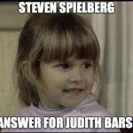 Judith Barsi | STEVEN SPIELBERG; ANSWER FOR JUDITH BARSI | image tagged in judith barsi | made w/ Imgflip meme maker