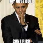 obama picking nose | I CAN PICK MY NOSE BUT... CAN I PICK MY CELLMATE? | image tagged in obama picking nose | made w/ Imgflip meme maker