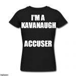 Female Women Blank T-Shirt Black | I'M A KAVANAUGH; ACCUSER | image tagged in female women blank t-shirt black | made w/ Imgflip meme maker