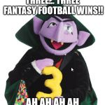 the count three | THREE... THREE FANTASY FOOTBALL WINS!! AH AH AH AH | image tagged in the count three | made w/ Imgflip meme maker