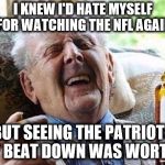 Old Man Celebration  | I KNEW I'D HATE MYSELF FOR WATCHING THE NFL AGAIN; BUT SEEING THE PATRIOTS GET BEAT DOWN WAS WORTH IT | image tagged in old man celebration,nfl,patriots | made w/ Imgflip meme maker