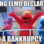 King Elmo | KING ELMO DECLARES; A BANKRUPCY | image tagged in king elmo | made w/ Imgflip meme maker