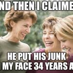 The new McCarthyism | AND THEN I CLAIMED; HE PUT HIS JUNK ON MY FACE 34 YEARS AGO | image tagged in laughing women,joe mccarthy,brett kavanaugh,politics,memes | made w/ Imgflip meme maker