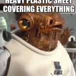 Bad Pun Admiral Ackbar | THERE'S A GIANT HEAVY PLASTIC SHEET COVERING EVERYTHING; IT'S A TARP! | image tagged in admiral ackbar,star wars,bad puns,dyslexic | made w/ Imgflip meme maker