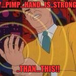 Smack Hand | MY...PIMP...HAND...IS..STRONGER; ..THAN...THIS!! | image tagged in smack hand | made w/ Imgflip meme maker
