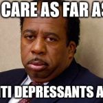 The Office | I CARE AS FAR AS; MY ANTI DEPRESSANTS ALLOW. | image tagged in the office | made w/ Imgflip meme maker
