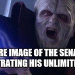 Palpatine Unlimited Power | RARE IMAGE OF THE SENATE DEMONSTRATING HIS UNLIMITED POWER | image tagged in palpatine unlimited power | made w/ Imgflip meme maker