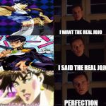 Magneto | I WANT THE REAL JOJO; I SAID THE REAL JOJO; PERFECTION | image tagged in magneto | made w/ Imgflip meme maker