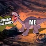 Tree Star Littlefoot | ME; MY DAILY DOSAGE OF IMGFLIP MEMES | image tagged in memes,tree star littlefoot,land before time | made w/ Imgflip meme maker