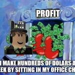 Chad's Profit | PROFIT; I MAKE HUNDREDS OF DOLARS A WEEK BY SITTING IN MY OFFICE CHAIR | image tagged in roblox meme | made w/ Imgflip meme maker