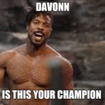 IS THIS YOUR KING? | DAVONN; IS THIS YOUR CHAMPION | image tagged in is this your king | made w/ Imgflip meme maker