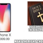 iPhone X comparison | 166 COPIES OF THE BIBLE 998 $; MAKE THE RIGHT CHOICE | image tagged in iphone x comparison | made w/ Imgflip meme maker