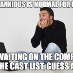 Anxious Man on Computer | BEING ANXIOUS IS NORMAL FOR PEOPLE; BUT WAITING ON THE COMPUTER FOR THE CAST LIST, GUESS AGAIN! | image tagged in anxious man on computer,cast list,theatre,theater,stage,acting | made w/ Imgflip meme maker