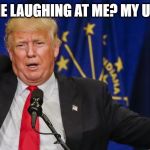 Another Embarrassment in front of the world today at the UN | WHY IS EVERYONE LAUGHING AT ME? MY UN SPEECH GOOD. | image tagged in trump,memes,joke,united nations,politics | made w/ Imgflip meme maker