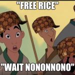 Oh Reary fool? | "FREE RICE"; "WAIT NONONNONO" | image tagged in oh reary fool,scumbag | made w/ Imgflip meme maker