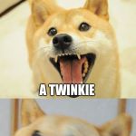 Racist joke 2 | WHAT DO YOU CALL WHITE KIDS IN A YELLOW SCHOOL BUS; A TWINKIE | image tagged in bad pun doge,memes,racist jokes | made w/ Imgflip meme maker