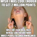 I wish | WISH I WAS COOL ENOUGH TO GET 2 MILLION POINTS; JUST SO I CAN DO A FACE REVEAL LIKE JB AND HAVE MOST PEOPLE BE UNDERWHELMED. | image tagged in i wish | made w/ Imgflip meme maker