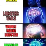 Why in the Heck Did I Not Think of This Before?  | LOBSTER ROLLS; LOBSTER TAILS; WHOLE MAINE LOBSTER; DIPPED IN CANNABUTTER | image tagged in mind expansion,cannabis,weed,lobster,mind blown | made w/ Imgflip meme maker