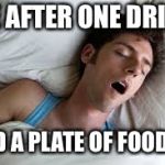 sleep | ME AFTER ONE DRINK; AND A PLATE OF FOOD 😂 | image tagged in sleep | made w/ Imgflip meme maker