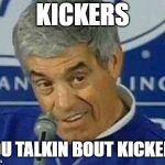 PLAYOFFS | KICKERS; YOU TALKIN BOUT KICKERS | image tagged in playoffs | made w/ Imgflip meme maker