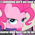 Old West Pinkie Pie | It's something you'll get used to! A mental mind buck can be nice! | image tagged in old west pinkie pie | made w/ Imgflip meme maker