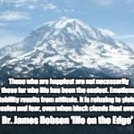 Mountain | Those who are happiest are not necessarily those for who life has been the easiest. Emotional stability results from attitude. It is refusing to yield to depression and fear, even when black clouds float over head."; Dr. James Dobson 'life on the Edge' | image tagged in mountain | made w/ Imgflip meme maker